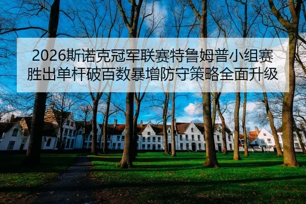 2026斯诺克冠军联赛特鲁姆普小组赛胜出单杆破百数暴增防守策略全面升级