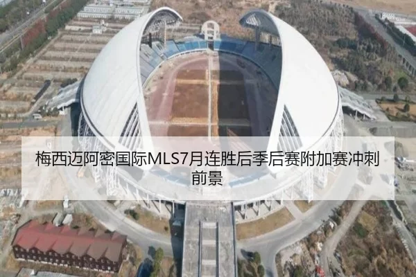 梅西迈阿密国际MLS7月连胜后季后赛附加赛冲刺前景